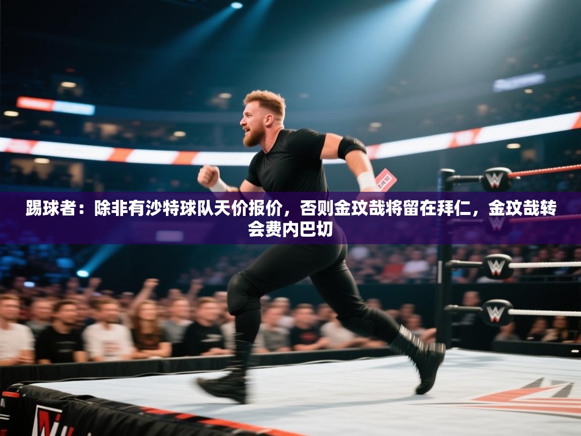 爱游体育直播app-踢球者：除非有沙特球队天价报价，否则金玟哉将留在拜仁，金玟哉转会费内巴切  第1张