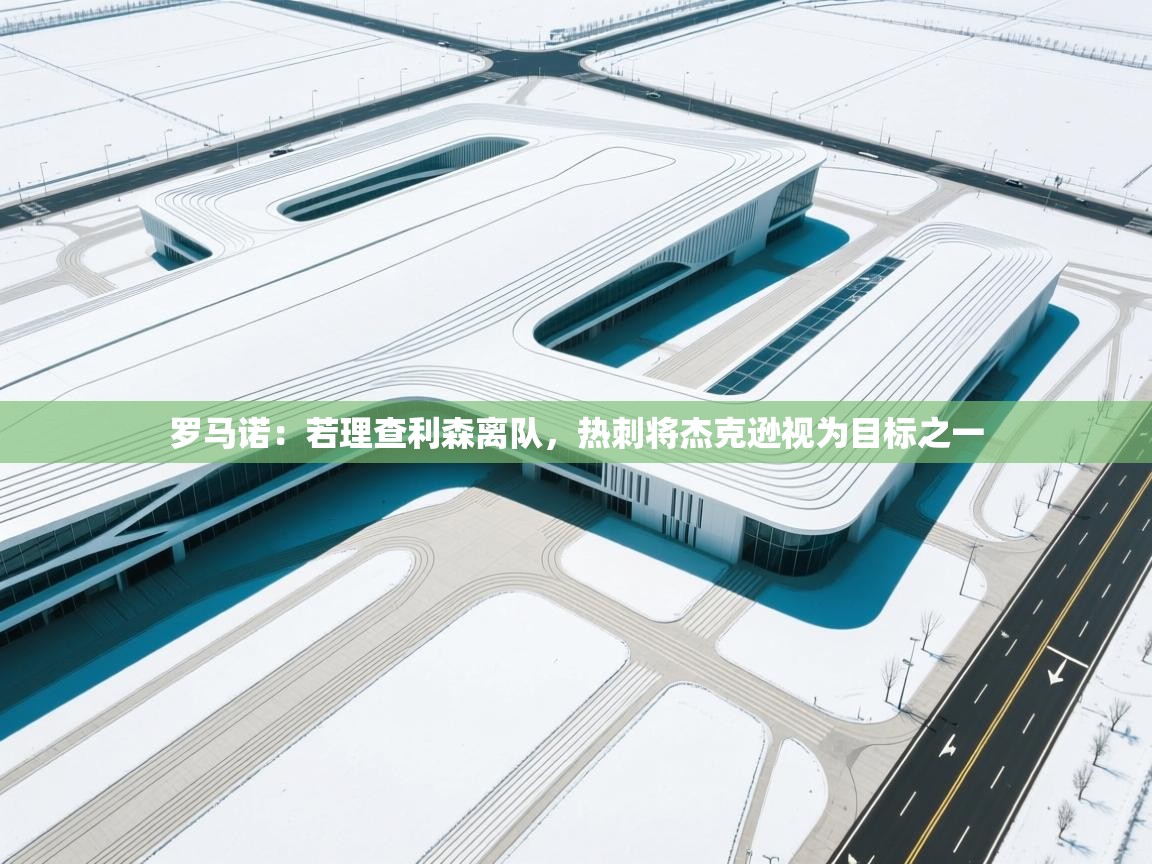 爱游体育直播-罗马诺:若理查利森离队,热刺将杰克逊视为目标之一 第4张