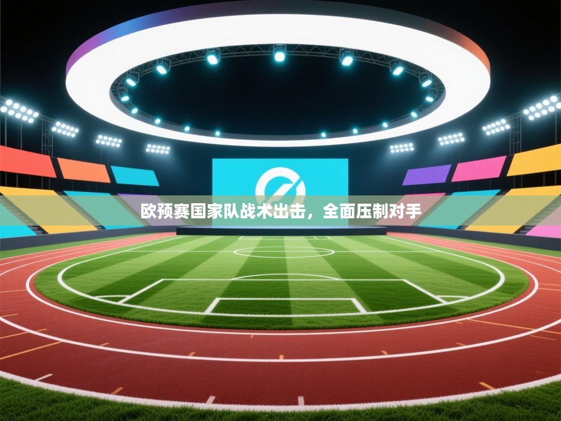 爱游戏体育在线登录-欧预赛国家队战术出击,全面压制对手 第2张