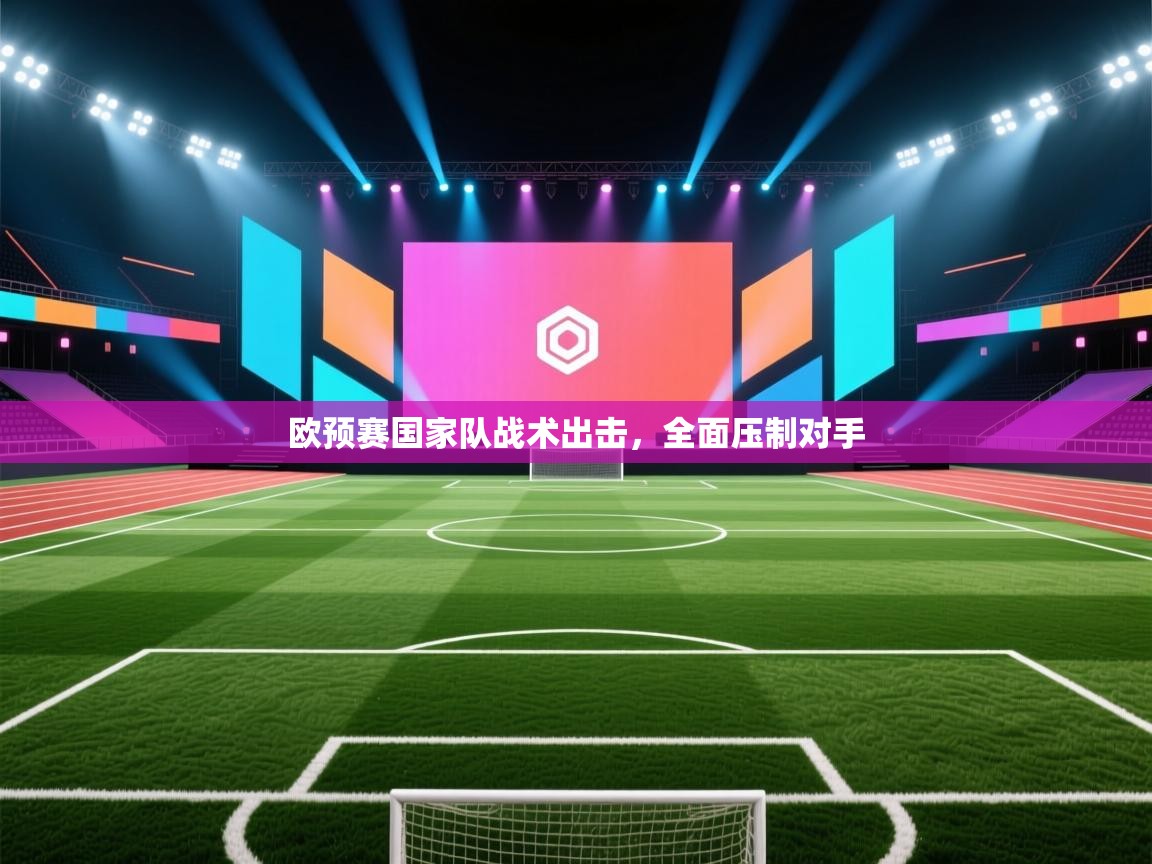 爱游戏体育在线登录-欧预赛国家队战术出击,全面压制对手 第3张