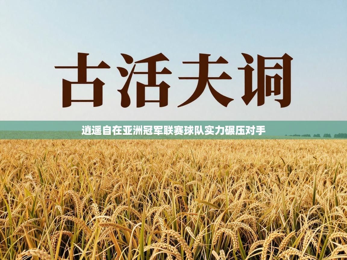 爱游戏体育-逍遥自在亚洲冠军联赛球队实力碾压对手