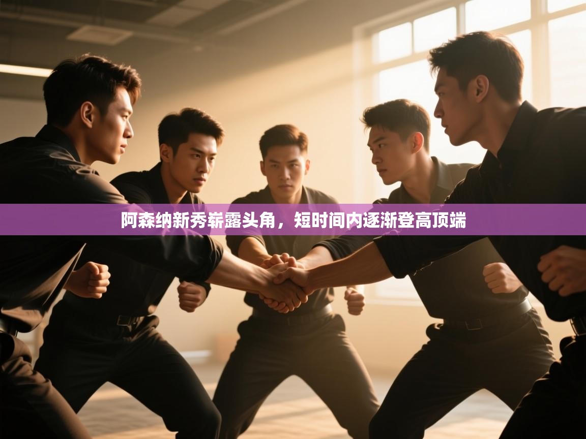 爱游戏体育官网app-阿森纳新秀崭露头角,短时间内逐渐登高顶端 第2张